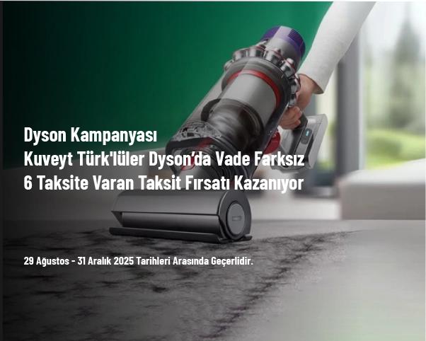 Dyson Kampanyası - Kuveyt Türk'lüler Dyson’da Vade Farksız 6 Taksite Varan Taksit Fırsatı Kazanıyor