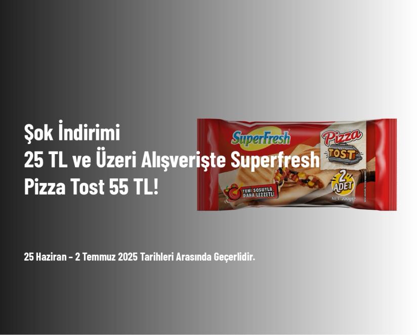 Şok İndirimi - 25 TL ve Üzeri Alışverişte Superfresh Pizza Tost 55 TL!