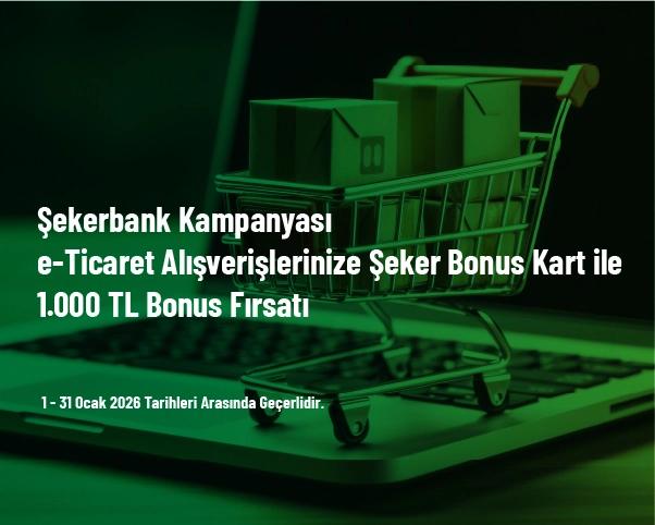 Şekerbank Kampanyası - e-Ticaret Alışverişlerinize Şeker Bonus Kart ile 1.000 TL Bonus Fırsatı