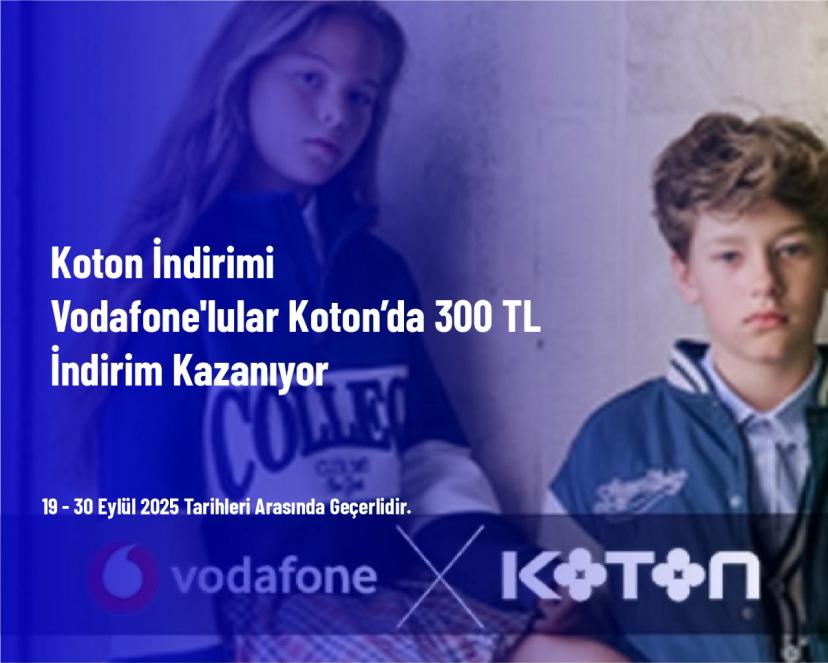 Koton İndirimi - Vodafone'lular Koton’da 300 TL İndirim Kazanıyor