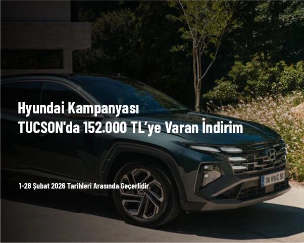 Hyundai Kampanyası - TUCSON'da 152.000 TL’ye Varan İndirim
