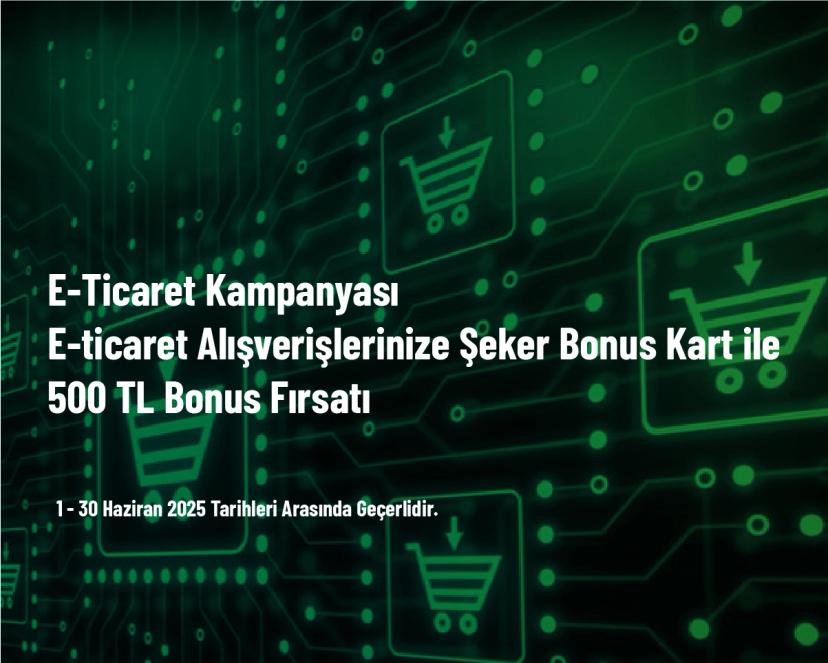 E-Ticaret Kampanyası - E-ticaret Alışverişlerinize Şeker Bonus Kart ile 500 TL Bonus Fırsatı