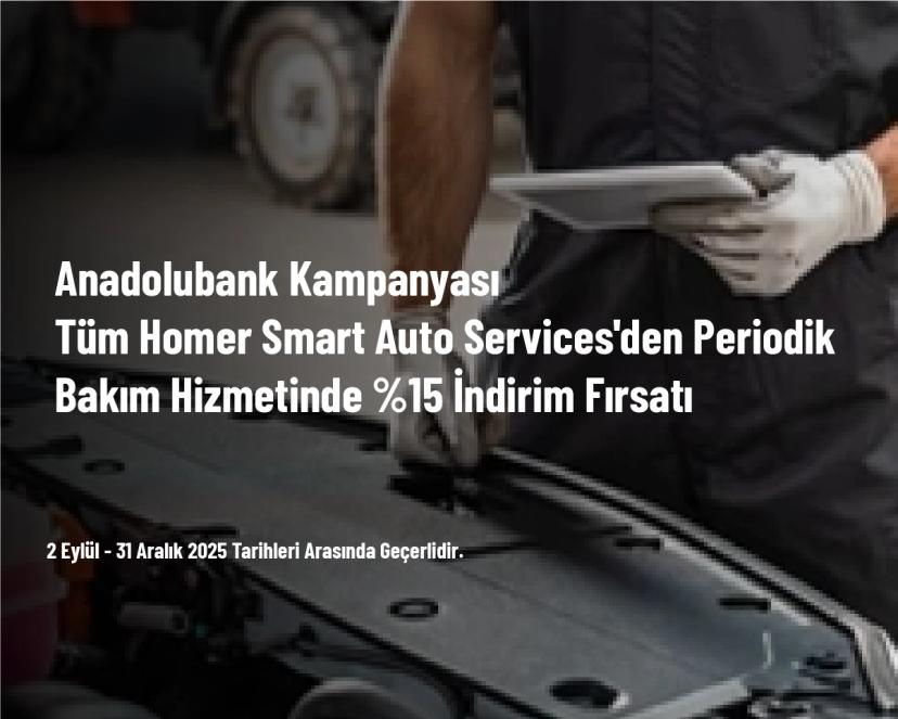 Anadolubank Kampanyası - Tüm Homer Smart Auto Services'den Periodik Bakım Hizmetinde %15 İndirim Fırsatı