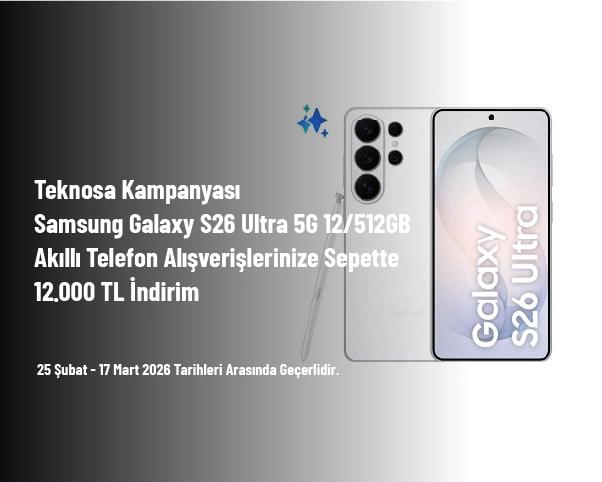 Teknosa Kampanyası - Samsung Galaxy S26 Ultra 5G 12/512GB Akıllı Telefon Alışverişlerinize Sepette 12.000 TL İndirim