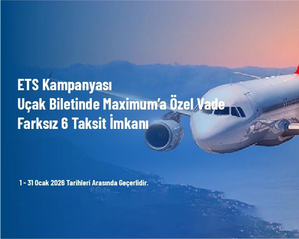 ETS Kampanyası - Uçak Biletinde Maximum’a Özel Vade Farksız 6 Taksit İmkanı