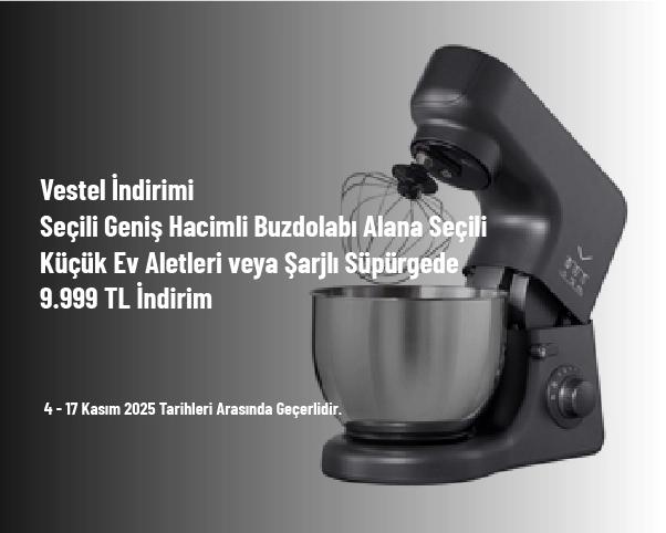 Vestel İndirimi - Seçili Geniş Hacimli Buzdolabı Alana Seçili Küçük Ev Aletleri veya Şarjlı Süpürgede 9.999 TL İndirim