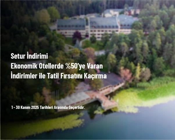 Setur İndirimi - Ekonomik Otellerde %50'ye Varan İndirimler ile Tatil Fırsatını Kaçırma