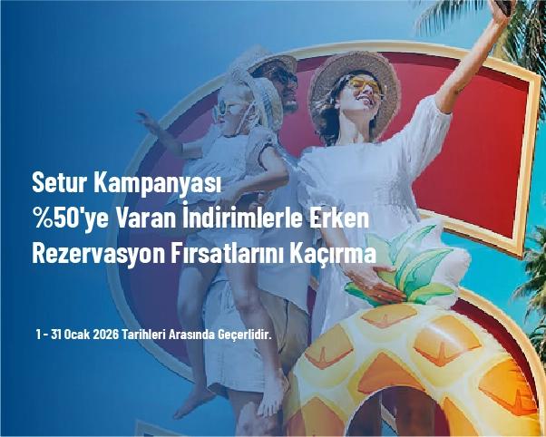 Setur Kampanyası - %50'ye Varan İndirimlerle Erken Rezervasyon Fırsatlarını Kaçırma