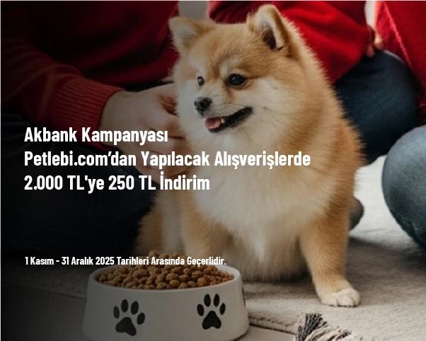 Akbank Kampanyası - Petlebi.com’dan Yapılacak Alışverişlerde 2.000 TL'ye 250 TL İndirim