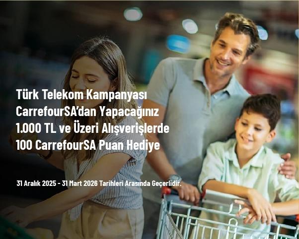 Türk Telekom Kampanyası - CarrefourSA’dan Yapacağınız 1.000 TL ve Üzeri Alışverişlerde 100 CarrefourSA Puan Hediye