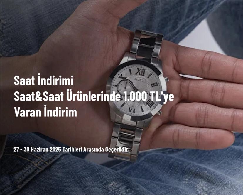 Saat İndirimi - Saat&Saat Ürünlerinde 1.000 TL'ye Varan İndirim