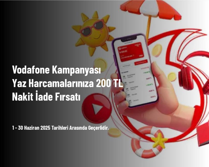 Vodafone Kampanyası - Yaz Harcamalarınıza 200 TL Nakit İade Fırsatı