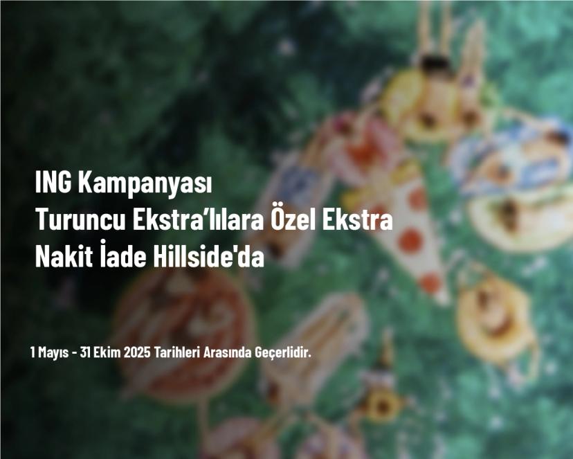 ING Kampanyası - Turuncu Ekstra’lılara Özel Ekstra Nakit İade Hillside'da