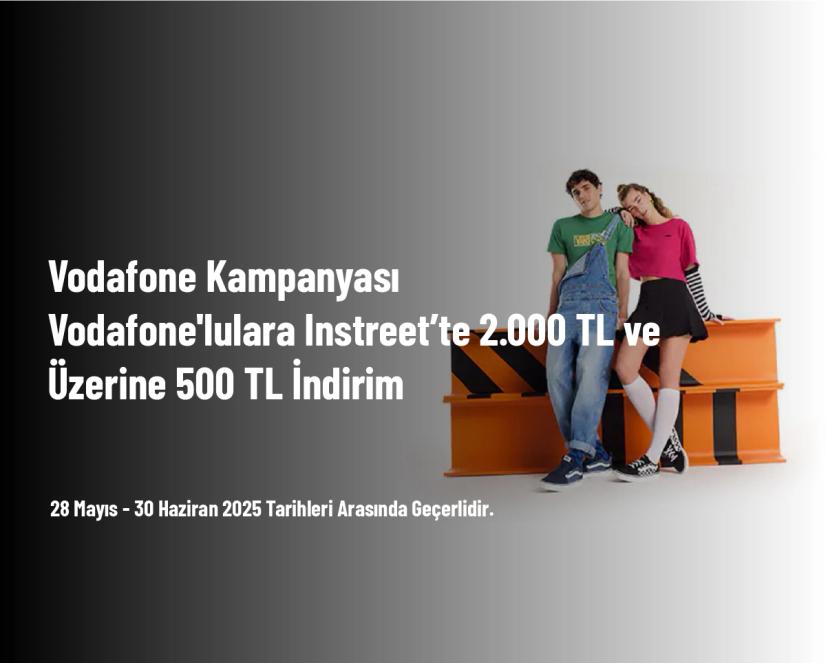 Vodafone Kampanyası - Vodafone'lulara Instreet’te 2.000 TL ve Üzerine 500 TL İndirim 