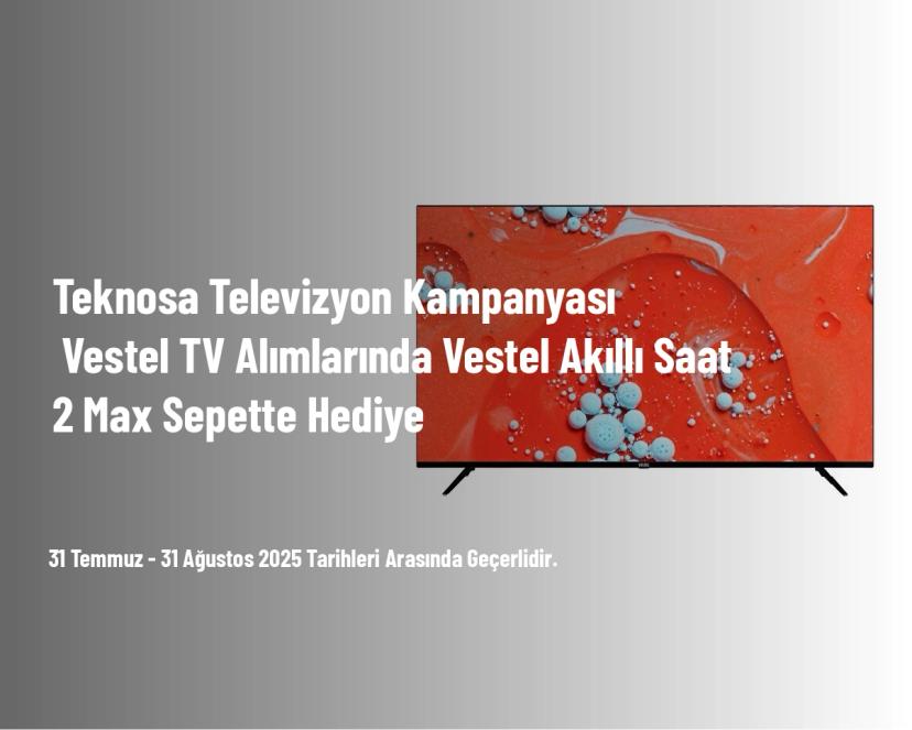 Teknosa Televizyon Kampanyası - Vestel TV Alımlarında Vestel Akıllı Saat 2 Max Sepette Hediye