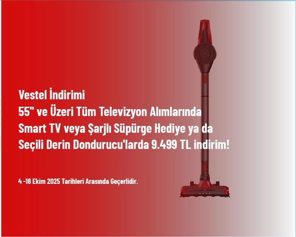 Vestel İndirimi - 55'' ve Üzeri Tüm Televizyon Alımlarında Smart TV veya Şarjlı Süpürge Hediye ya da Seçili Derin Dondurucu'larda 9.499 TL indirim!