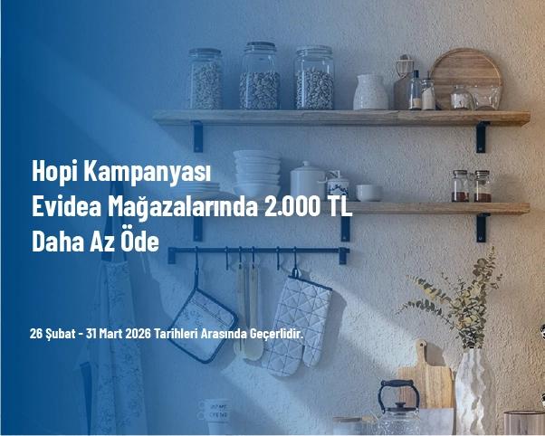 Hopi Kampanyası - Evidea Mağazalarında 2.000 TL Daha Az Öde