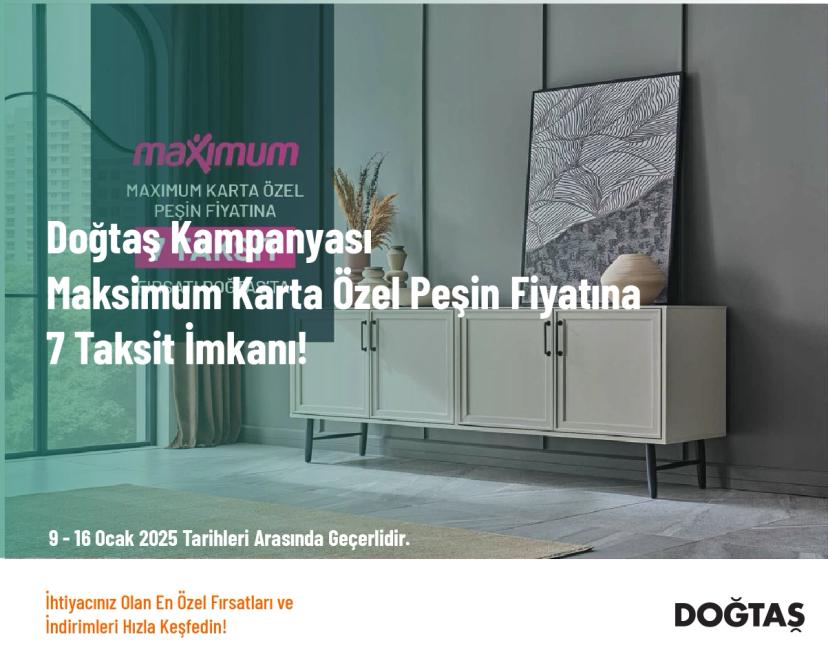 Doğtaş Kampanyası - Maksimum Karta Özel Peşin Fiyatına 7 Taksit İmkanı!