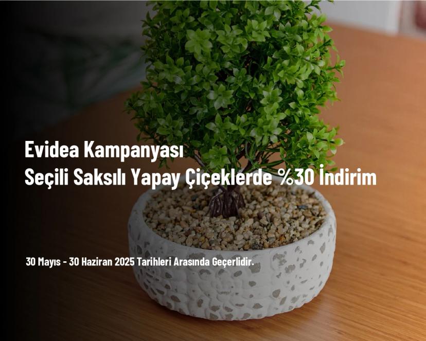 Evidea Kampanyası - Seçili Saksılı Yapay Çiçeklerde %30 İndirim