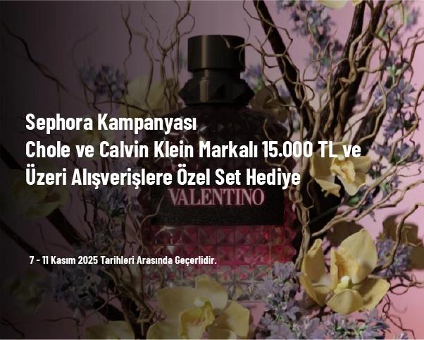Sephora Kampanyası - Chole ve Calvin Klein Markalı 15.000 TL ve Üzeri Alışverişlere Özel Set Hediye