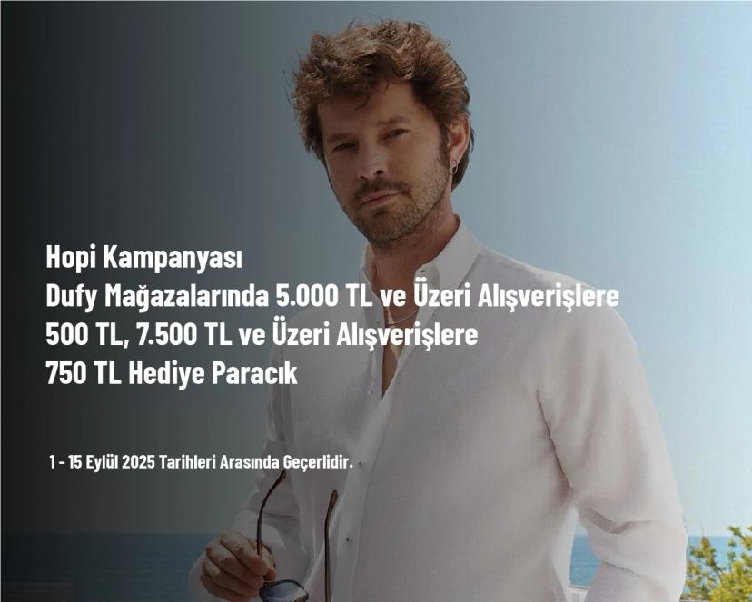 Hopi Kampanyası - Dufy Mağazalarında 5.000 TL ve Üzeri Alışverişlere 500 TL, 7.500 TL ve Üzeri Alışverişlere 750 TL Hediye Paracık