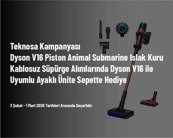 Teknosa Kampanyası - Dyson V16 Piston Animal Submarine Islak Kuru Kablosuz Süpürge Alımlarında Dyson V16 ile Uyumlu Ayaklı Ünite Sepette Hediye