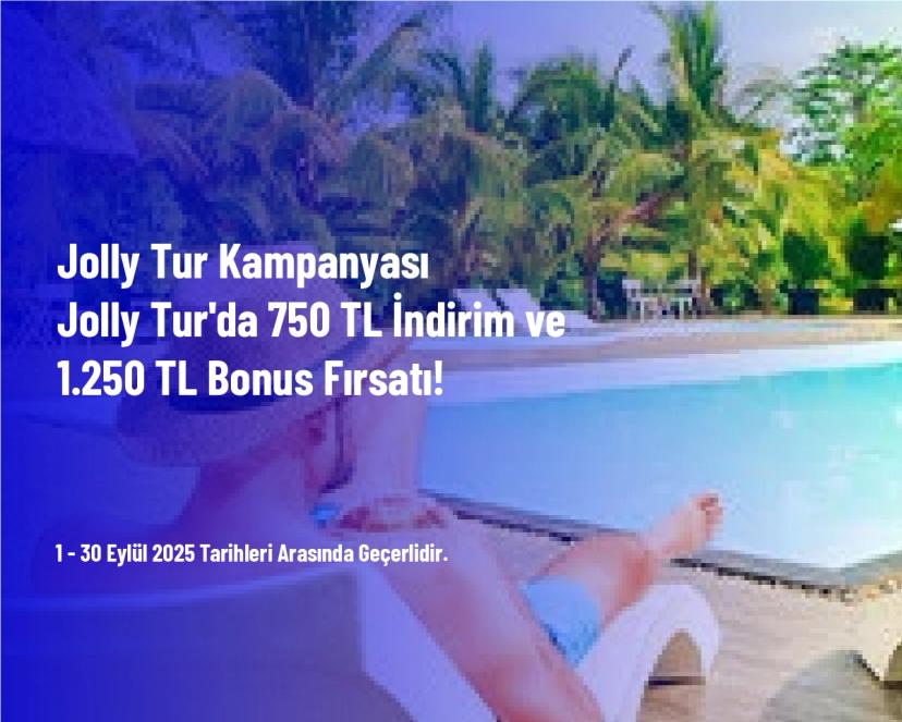 Jolly Tur Kampanyası - Jolly Tur'da 750 TL İndirim ve 1.250 TL Bonus Fırsatı!