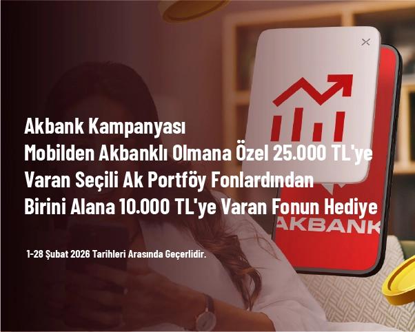 Akbank Kampanyası - Mobilden Akbanklı Olmana Özel 25.000 TL'ye Varan Seçili Ak Portföy Fonlardından Birini Alana 10.000 TL'ye Varan Fonun Hediye