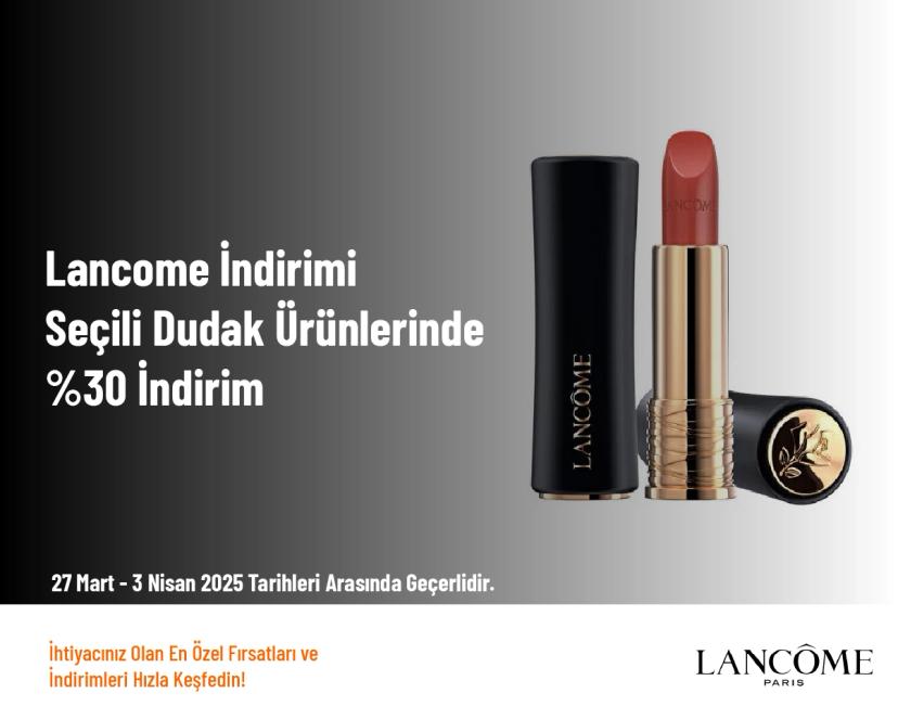 Lancome İndirimi - Seçili Dudak Ürünlerinde %30 İndirim