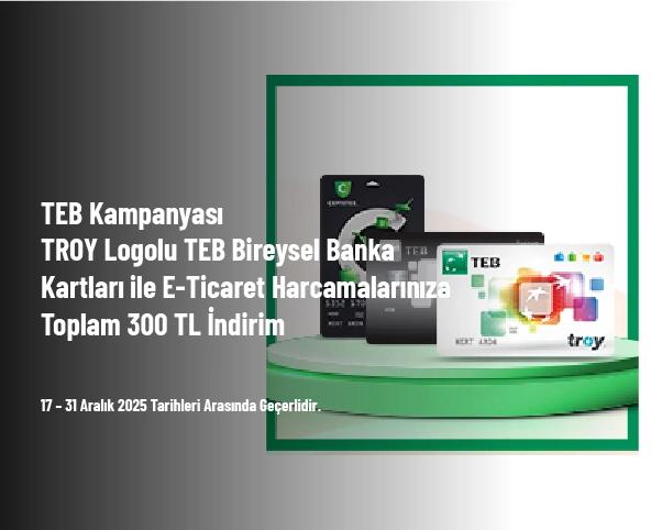 TEB Kampanyası - TROY Logolu TEB Bireysel Banka Kartları ile E-Ticaret Harcamalarınıza Toplam 300 TL İndirim