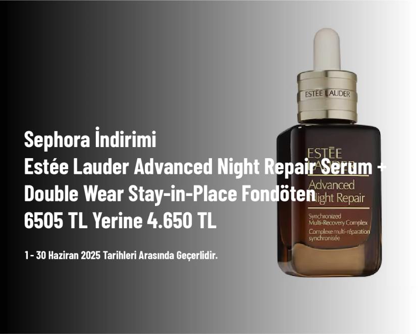 Sephora İndirimi - Estée Lauder Advanced Night Repair Serum + Double Wear Stay-in-Place Fondöten 6505 TL Yerine 4.650 TL