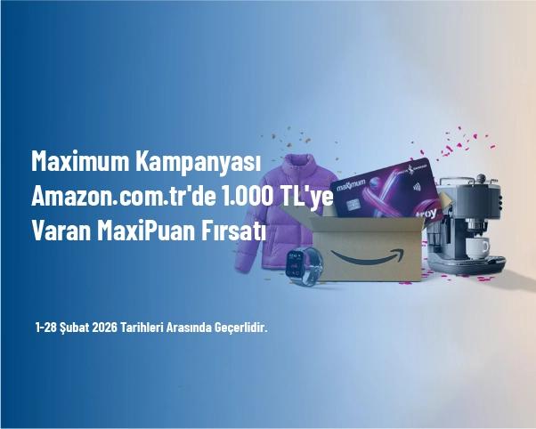Maximum Kampanyası - Amazon.com.tr'de 1.000 TL'ye Varan MaxiPuan Fırsatı