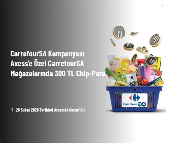 CarrefourSA Kampanyası - Axess’e Özel CarrefourSA Mağazalarında 300 TL Chip-Para