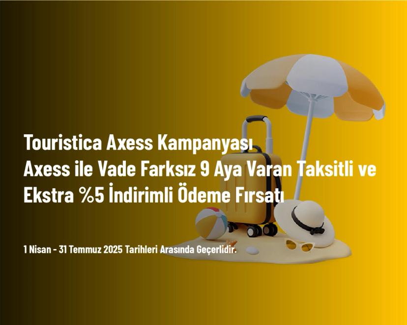 Touristica Axess Kampanyası - Axess ile Vade Farksız 9 Aya Varan Taksitli ve Ekstra %5 İndirimli Ödeme Fırsatı