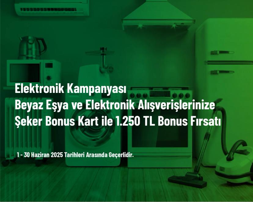 Elektronik Kampanyası - Beyaz Eşya ve Elektronik Alışverişlerinize Şeker Bonus Kart ile 1.250 TL Bonus Fırsatı