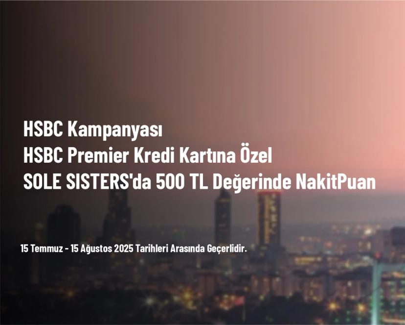 HSBC Kampanyası - HSBC Premier Kredi Kartına Özel SOLE SISTERS'da 500 TL Değerinde NakitPuan