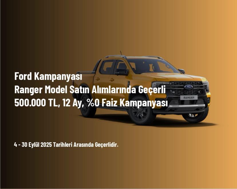 Ford Kampanyası - Ranger Model Satın Alımlarında Geçerli 500.000 TL, 12 Ay, %0 Faiz Kampanyası