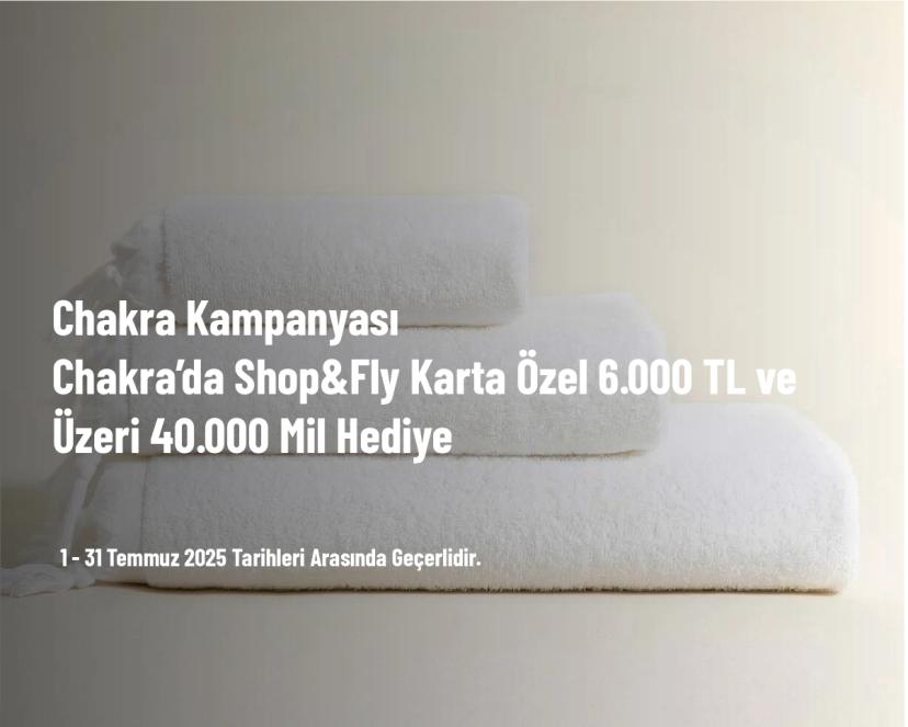Chakra Kampanyası - Chakra’da Shop&Fly Karta Özel 6.000 TL ve Üzeri 40.000 Mil Hediye
