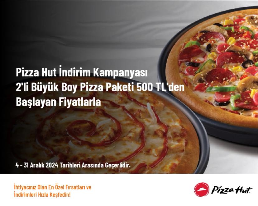 Pizza Hut İndirim Kampanyası - 2'li Büyük Boy Pizza Paketi 500 TL'den Başlayan Fiyatlarla