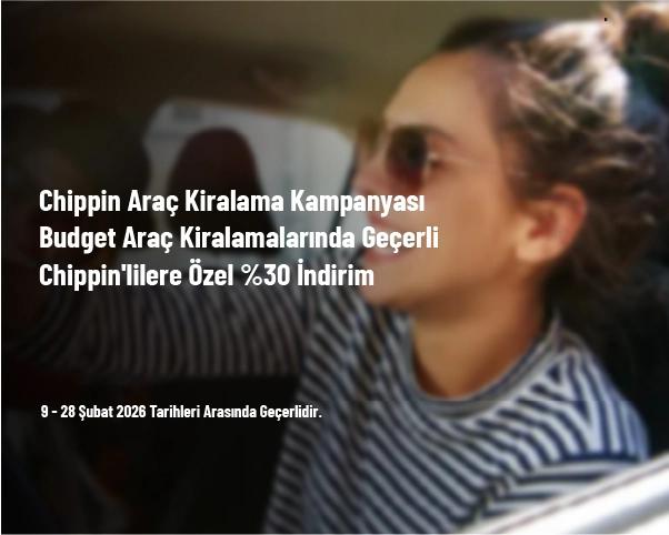 Chippin Araç Kiralama Kampanyası - Budget Araç Kiralamalarında Geçerli Chippin'lilere Özel %30 İndirim