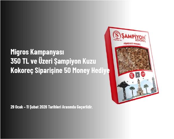 Migros Kampanyası - 350 TL ve Üzeri Şampiyon Kuzu Kokoreç Siparişine 50 Money Hediye