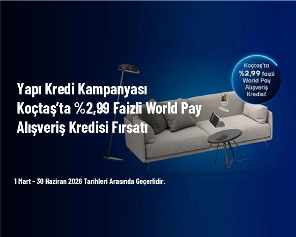 Yapı Kredi Kampanyası - Koçtaş’ta %2,99 Faizli World Pay Alışveriş Kredisi Fırsatı