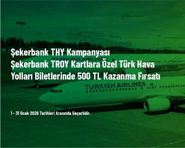 Şekerbank THY Kampanyası - Şekerbank TROY Kartlara Özel Türk Hava Yolları Biletlerinde 500 TL Kazanma Fırsatı
