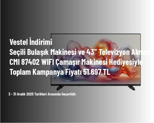 Vestel İndirimi - Seçili Bulaşık Makinesi ve 43” Televizyon Alımında CMI 87402 WIFI Çamaşır Makinesi Hediyesiyle Toplam Kampanya Fiyatı 51.697 TL