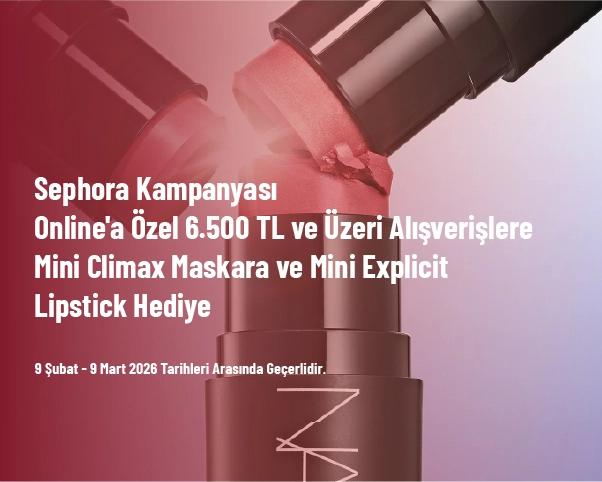 Sephora Kampanyası - Online'a Özel 6.500 TL ve Üzeri Alışverişlere Mini Climax Maskara ve Mini Explicit Lipstick Hediye