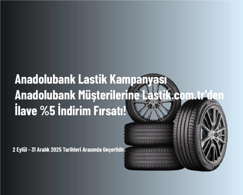 Anadolubank Lastik Kampanyası - Anadolubank Müşterilerine Lastik.com.tr'den İlave %5 İndirim Fırsatı!