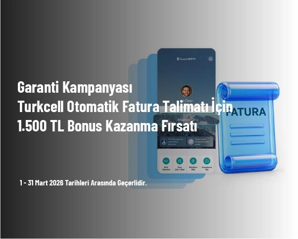 Garanti Kampanyası - Turkcell Otomatik Fatura Talimatı için 1.500 TL Bonus Kazanma Fırsatı