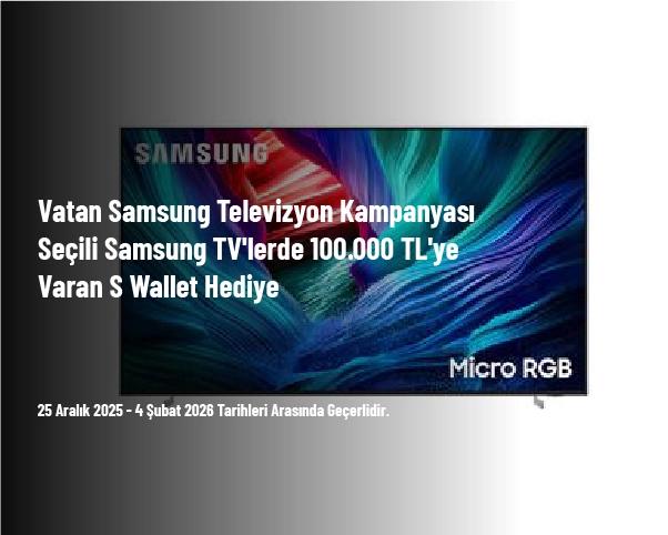 Vatan Samsung Televizyon Kampanyası - Seçili Samsung TV'lerde 100.000 TL'ye Varan S Wallet Hediye