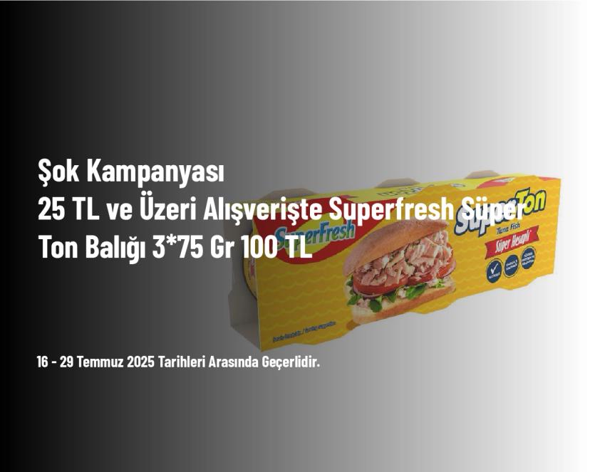 Şok Kampanyası - 25 TL ve Üzeri Alışverişte Superfresh Süper Ton Balığı 3*75 Gr 100 TL