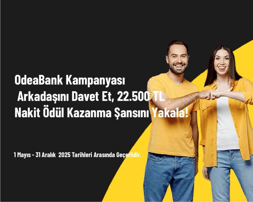 OdeaBank Kampanyası - Arkadaşını Davet Et, 22.500 TL Nakit Ödül Kazanma Şansını Yakala!